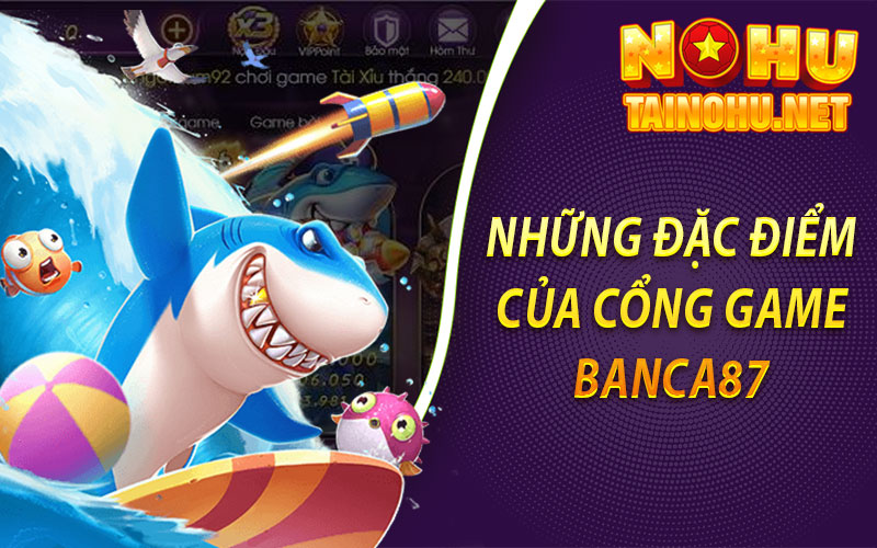 Những đặc điểm của cổng game Banca87