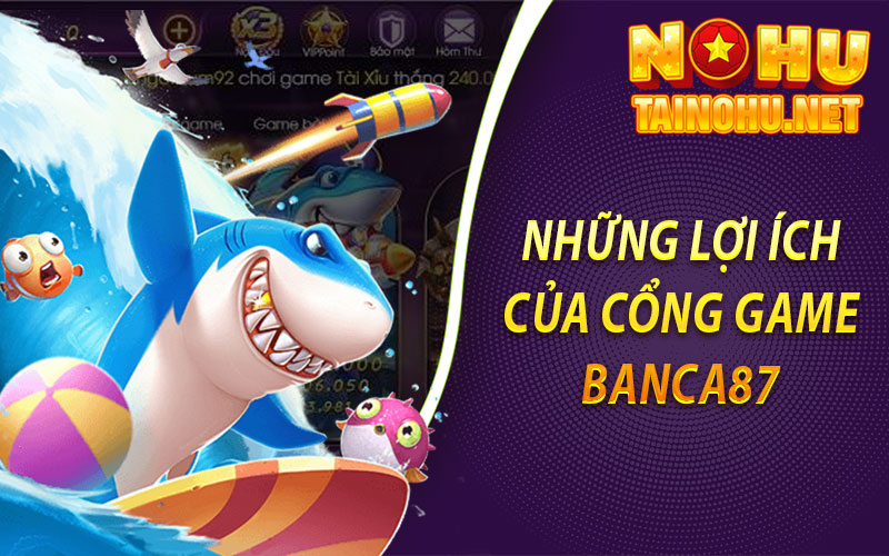 Những lợi ích của cổng game Banca87