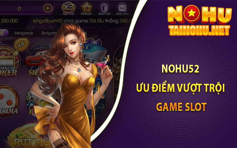 Nohu52 Ưu Điểm Vượt Trội Game Slot