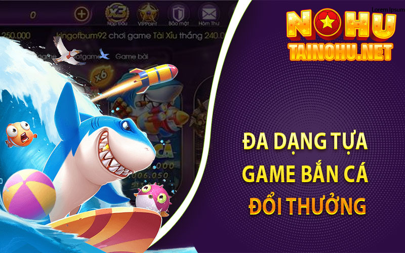 Đa Dạng Tựa Game Bắn Cá Đổi Thưởng