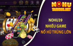 Nohu39 - Nhiều Game Nổ Hũ Trúng Lớn