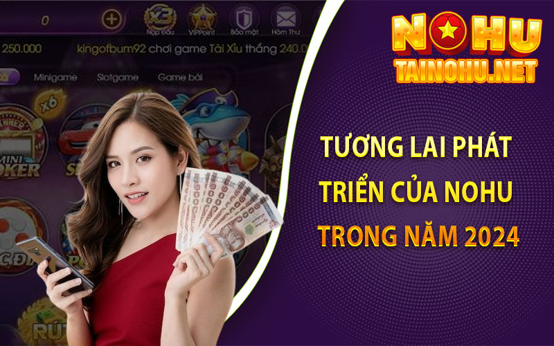 Tương lai phát triển của Nohu trong năm 2024