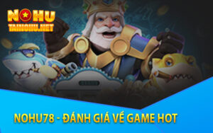 Nohu78 - Đánh Giá Về Game Hot